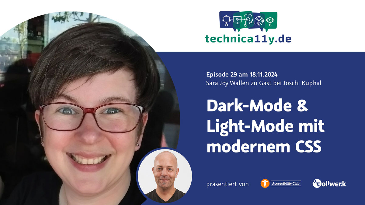 Episode 29 des technica11y-Webcast am 21.10.2024: Sara Joy Wallen zum Thema „Dark-Mode & Light-Mode mit CSS“. Großes, kreisförmiges Portrait von Sara Joy Wallen, daneben ein kleines Portrait von Joschi Kuphal, präsentiert von tollwerk und dem Accessibility Club.